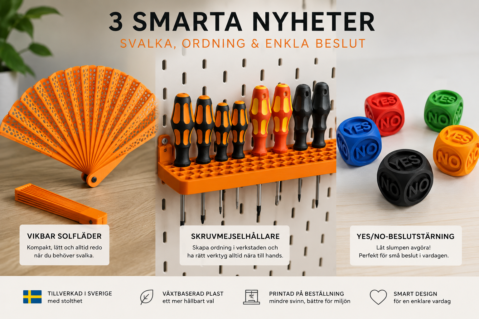 Tre smarta nyheter från Formiq samlade i en och samma bild: en modern vikbar solfjäder som ger snabb svalka under varma sommardagar, en robust skruvmejselhållare för verktygstavla som skapar ordning i garage och verkstad samt en rolig YES/NO-beslutstärning som hjälper dig att fatta vardagens små beslut. Alla produkter är svensktillverkade i vår egen produktion, 3D-printade i växtbaserad plast och tillverkas på beställning för att minska onödigt materialspill. Smarta, funktionella och hållbara vardagsprodukter med modern design – utvecklade av Formiq för att lösa riktiga problem på ett enkelt sätt.